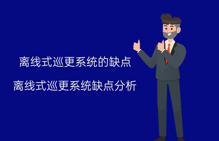 离线式巡更系统的缺点 离线式巡更系统缺点分析